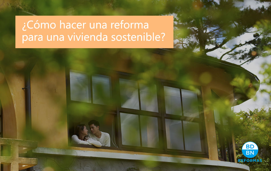 ¿Cómo hacer una reforma para una vivienda sostenible?